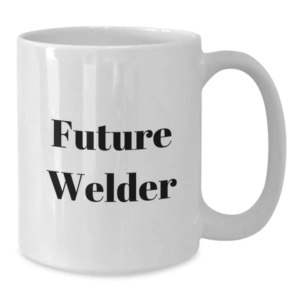 Funny Future Welder Gifts from Men to Friends and Family, White Coffee Mug, Christmas Unique Gifts for Welders, Inspirational Quote