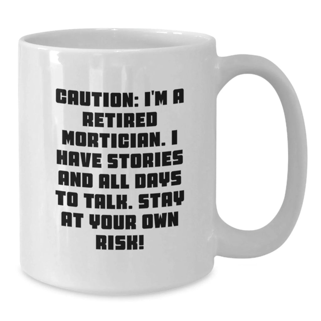 Funny Mortician Gift, White Coffee Mug for Mortician Friends - 'Caution: I'm A Retired Mortician...'