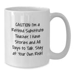 Funny Substitute Teacher Gifts from Friends, Valentine's Unique Mugs for Men, Women, and Coworkers, Caution I'm Retired Substitute Teacher Stay At Your Own Risk, 11oz or 15oz White Ceramic Coffee Mug