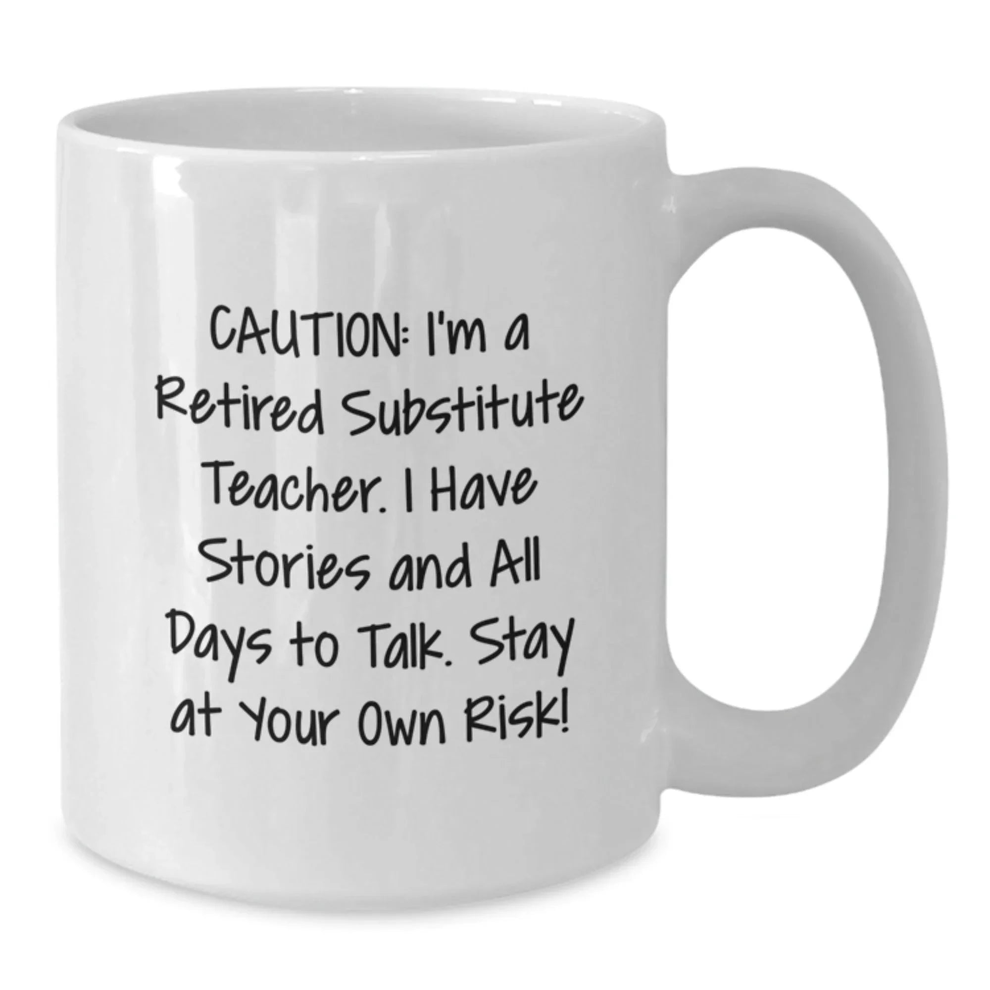Funny Substitute Teacher Gifts from Friends, Valentine's Unique Mugs for Men, Women, and Coworkers, Caution I'm Retired Substitute Teacher Stay At Your Own Risk, 11oz or 15oz White Ceramic Coffee Mug
