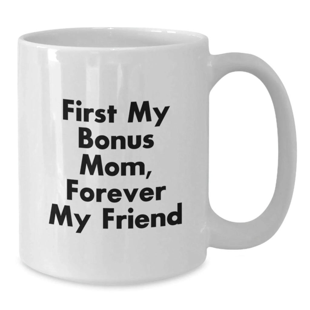 Funny Bonus Mom Gifts from Family, Christmas Unique Presents for Bonus Mom, White Coffee Mug with 'First My Bonus Mom, Forever My Friend' Quote