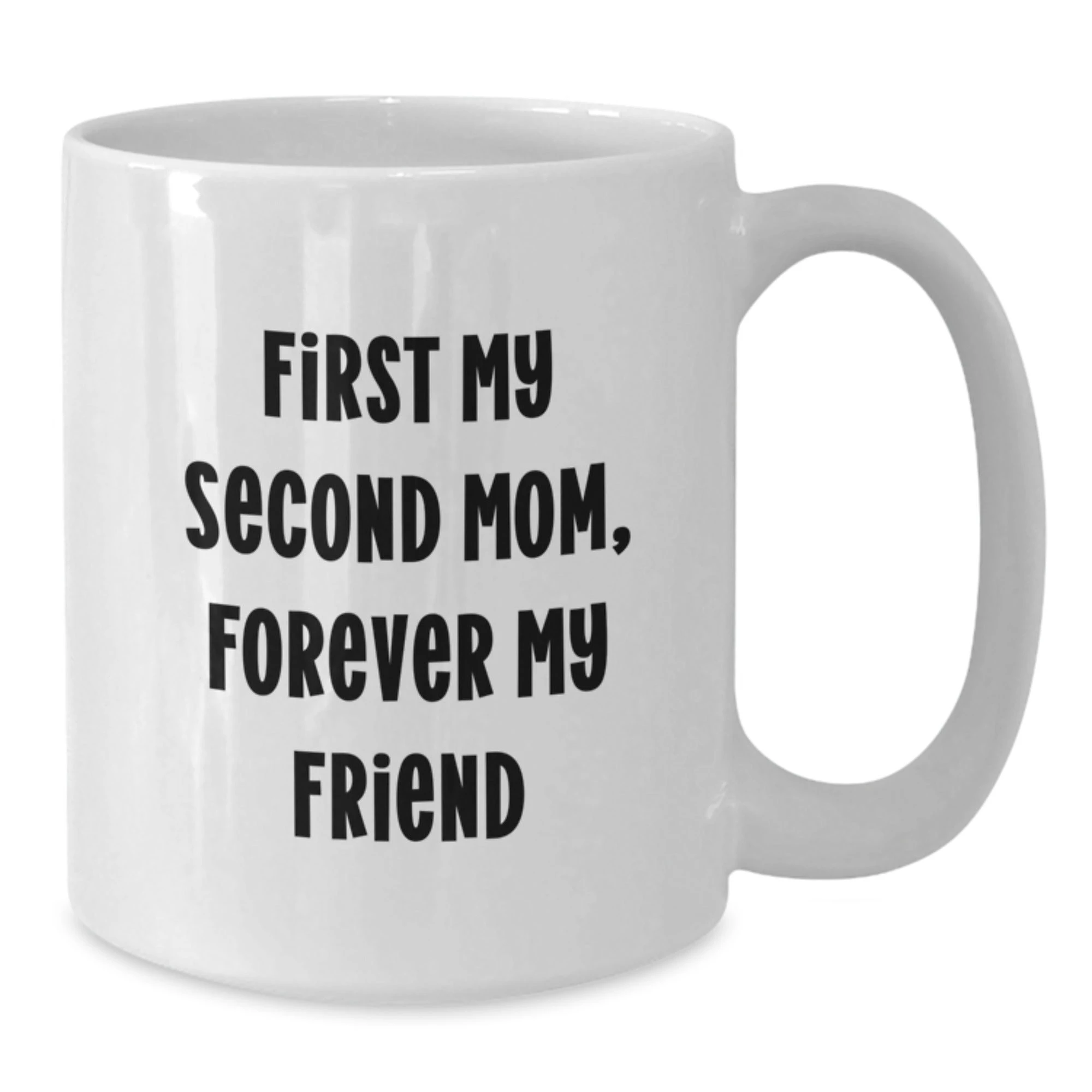 Funny Second Mom Gifts, First My Second Mom, Forever My Friend White Coffee Mug, Unique Christmas Unique Gifts for Second Mom, Gifts from Family, White Ceramic, Microwave Safe