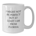 Florida Funny Quote White Coffee Mug Gifts from Friends, Perfect Birthday Present for Florida Lovers, I Might Not Be Perfect But At Least I Am From Florida, Unique Gifts for Women