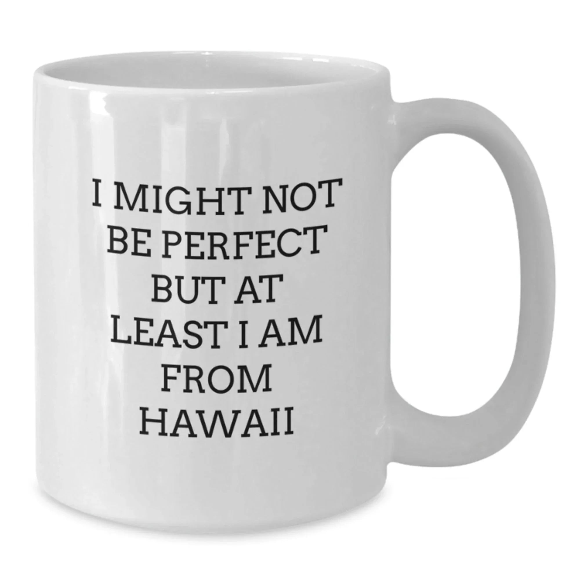 Funny Hawaii Gifts from Men to Friends and Family - White Coffee Mugs with I Might Not Be Perfect But At Least I Am From Hawaii Quote - Unique Christmas Unique Gifts for Women
