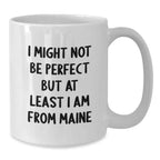 Funny Maine Coffee Mug Gifts from Friends to Family - I Might Not Be Perfect But At Least I Am From Maine, Birthday Unique Gifts for Maine Lovers, White Ceramic Mug