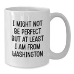 Washington Humor Gifts from Friends and Family, I Might Not Be Perfect But At Least I Am From Washington Funny Quote White Coffee Mug for Birthday Unique Gifts