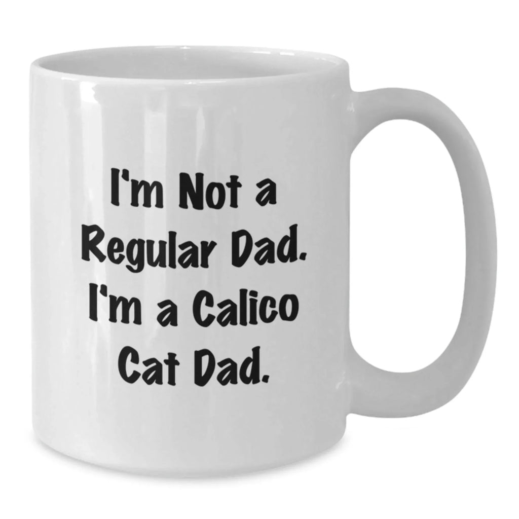Funny Calico Cat Dad Gifts - White Coffee Mug for Calico Cat Graduation, 'I'm Not A Regular Dad. I'm A Calico Cat Dad.' Quote, Gifts from Men, for Calico Cat Lovers, Calico Cat Gifts