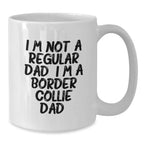 Funny Border Collie Dog Dad Gifts for Coffee Lovers on Valentine's - White Coffee Mug, Unique Gifts from Men for Women, Friends, Coworkers - I'm Not A Regular Dad. I'm A Border Collie Dad.