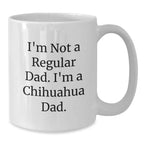 Funny Chihuahua Dog Gifts for Dad - White Coffee Mug - I'm Not A Regular Dad, I'm A Chihuahua Dad Christmas Treats for Men from Family