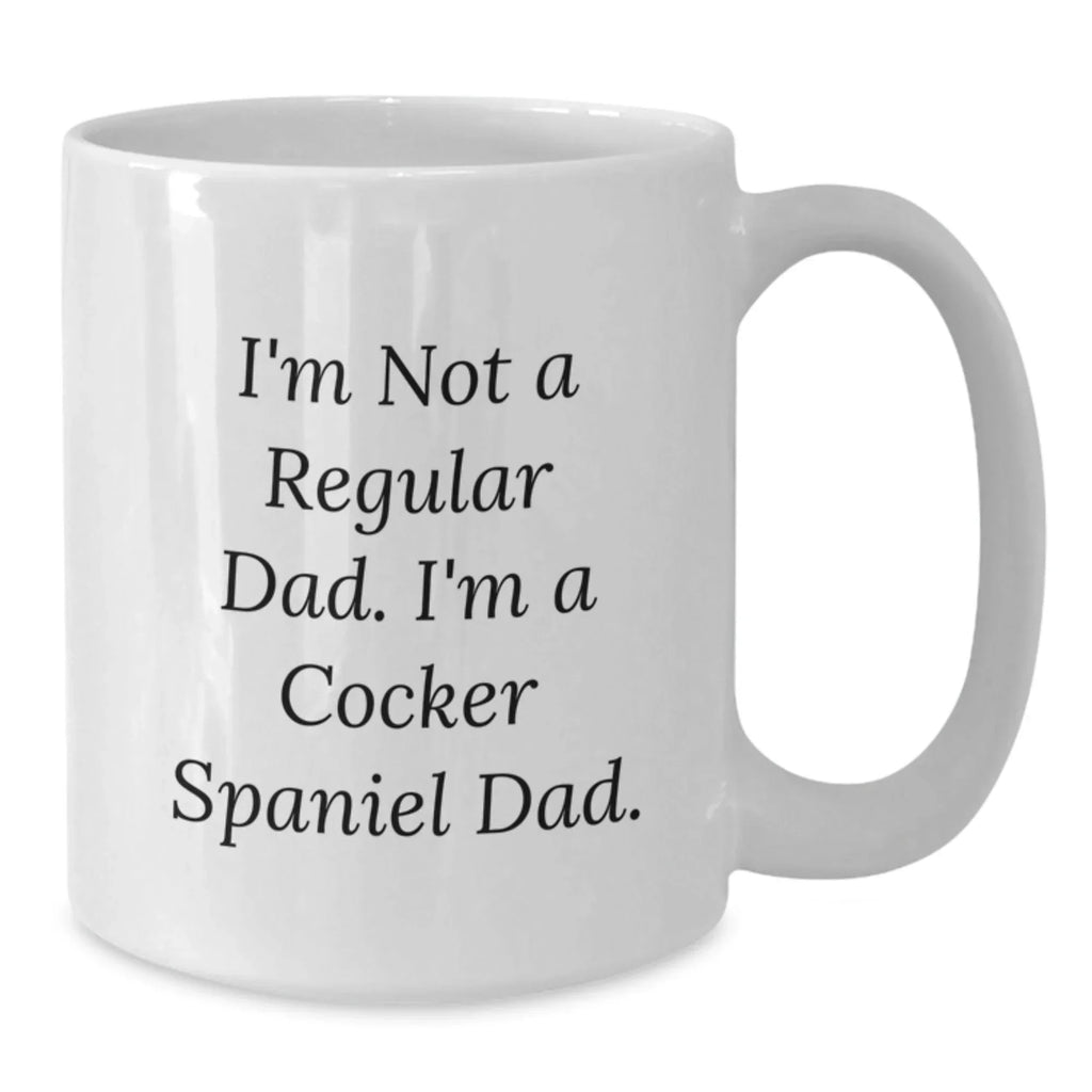 Cocker Spaniel Dog Lovers Funny Quote White Coffee Mugs - Gifts from Dad - Christmas Unique Mugs for Men - I'm Not A Regular Dad. I'm A Cocker Spaniel Dad.