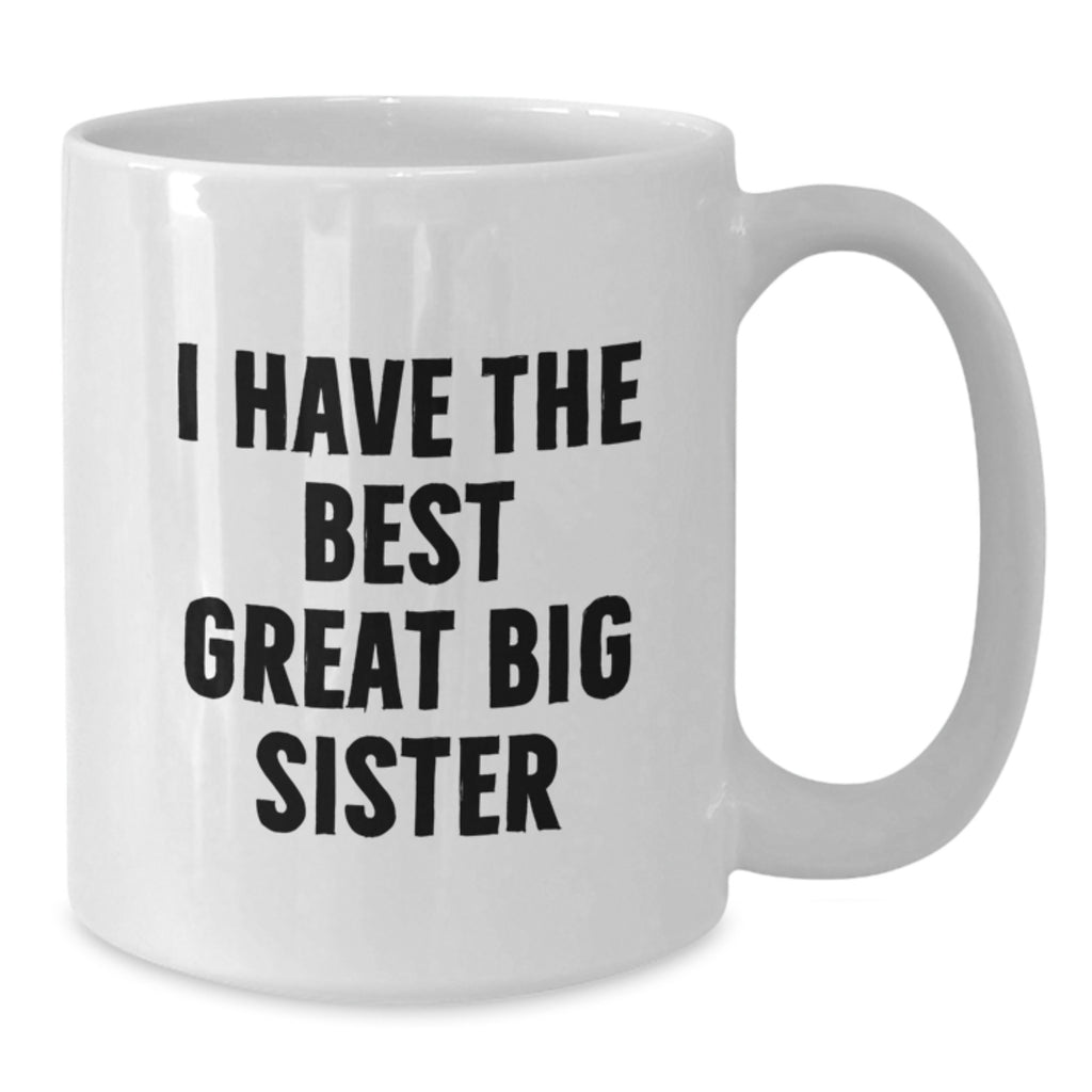 White Coffee Mug Gift I Have The Best Great Big Sister - Thoughtful Idea - Additional