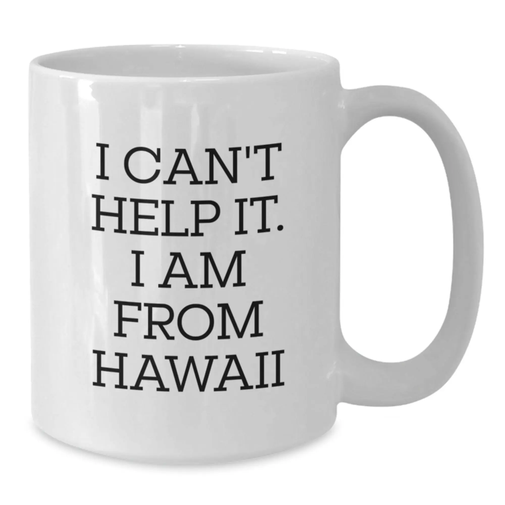 Funny Hawaii Gifts from Friends to Hawaii Enthusiasts White Coffee Mug I Can't Help It. I Am From Hawaii Birthday Unique Gifts - Additional