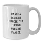 Funny Fiancee Gifts, I'm Not A Regular Fiancee. I'm A F--king Awesome Fiancee. White Coffee Mug for Graduation, Gifts from Friends, Gifts for Fiancee