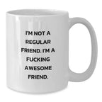 Funny Friends White Coffee Mug, Gifts from Friends to Friend, Christmas Unique Gifts, I'm Not A Regular Friend. I'm A F--king Awesome Friend., White Coffee Mug for Friend