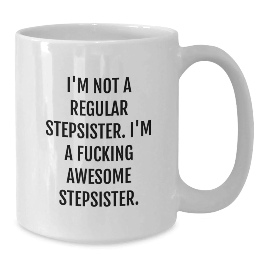 Funny Stepsister Birthday Unique Gift, White Coffee Mug - I'm Not A Regular Stepsister. I'm A F--king Awesome Stepsister. from Family, Friends, and Coworkers Gifts for Stepsisters