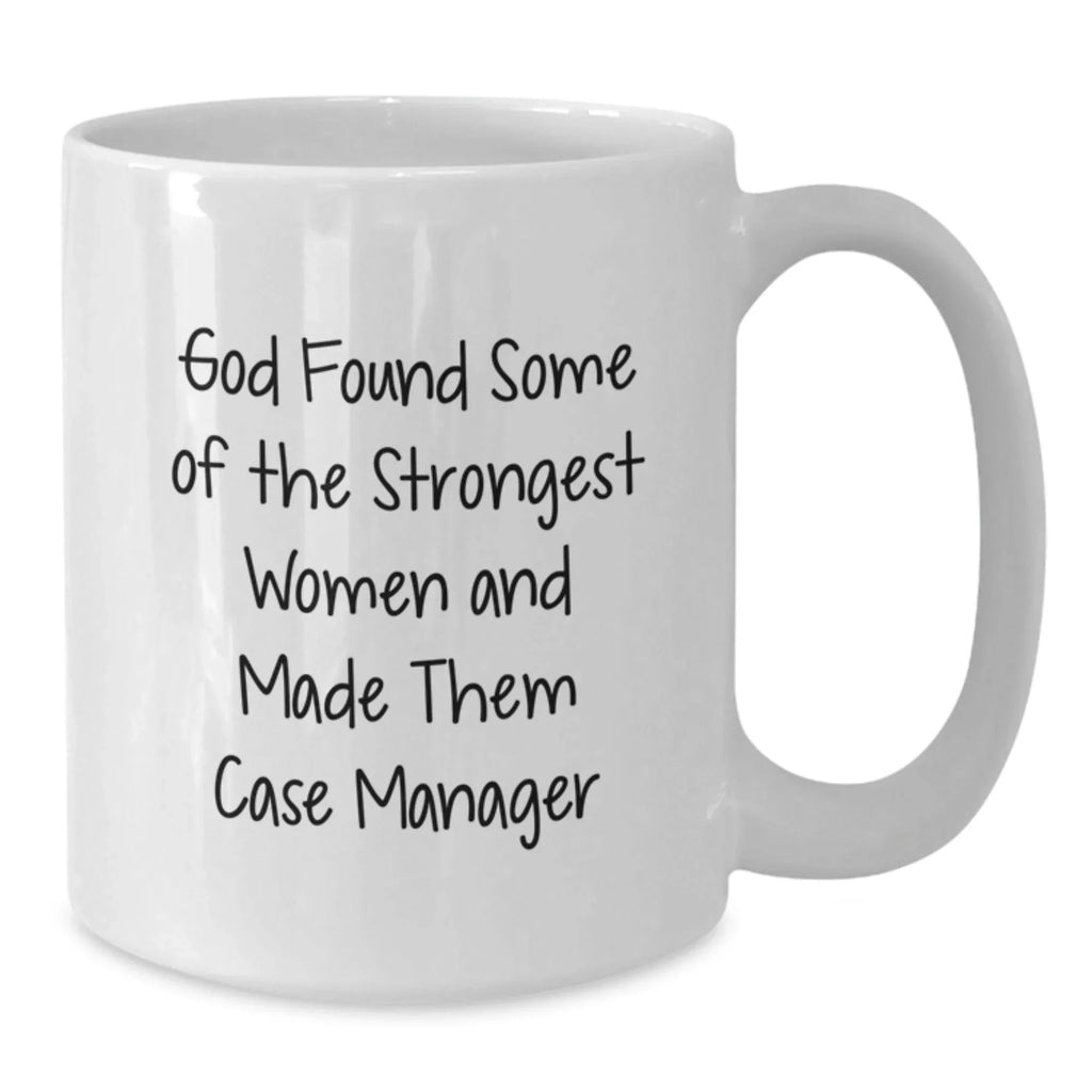 Funny Case Manager Gifts from Women, Christmas Unique Mugs for Strong Women, White Coffee Mug with Inspirational Quote 'God Found Some Of The Strongest Women And Made Them Case Manager'