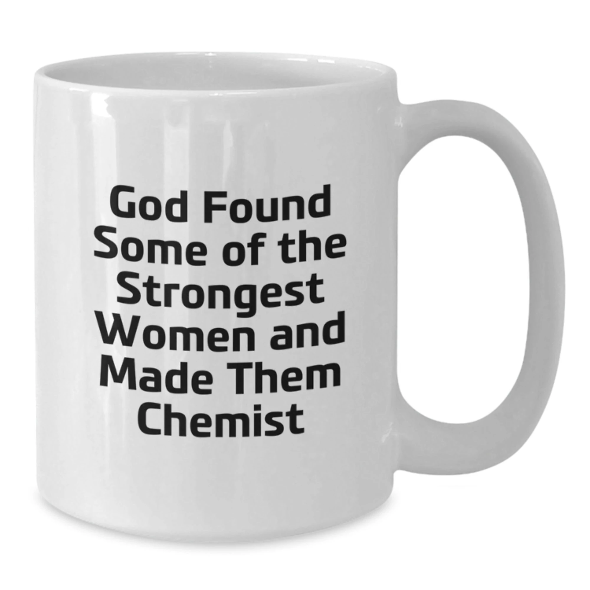 Funny Chemist Gifts for, Women, Friends, and Family - White Coffee Mugs with God Found Some Of The Strongest Women And Made Them Chemist Quote, Perfect