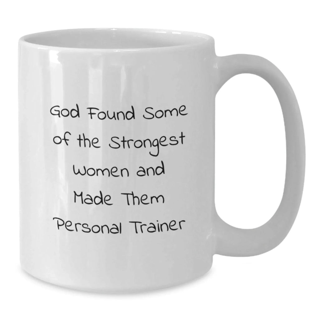 Funny Personal Trainer Gifts from Family - 'God Found Some Of The Strongest Women And Made Them Personal Trainer' White Coffee Mug for Birthday