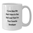 Funny Developer Gift Mug - I Love How We Don't Have To Say Out Loud That I'm Your Favorite Developer - White Coffee Mug for Men, Developer Friends, or Coworkers Gifts from Family