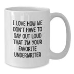 Funny Underwriter Gifts for Men from Friends, White Coffee Mug, I Love How We Don't Have To Say Out Loud That I'm Your Favorite Underwriter