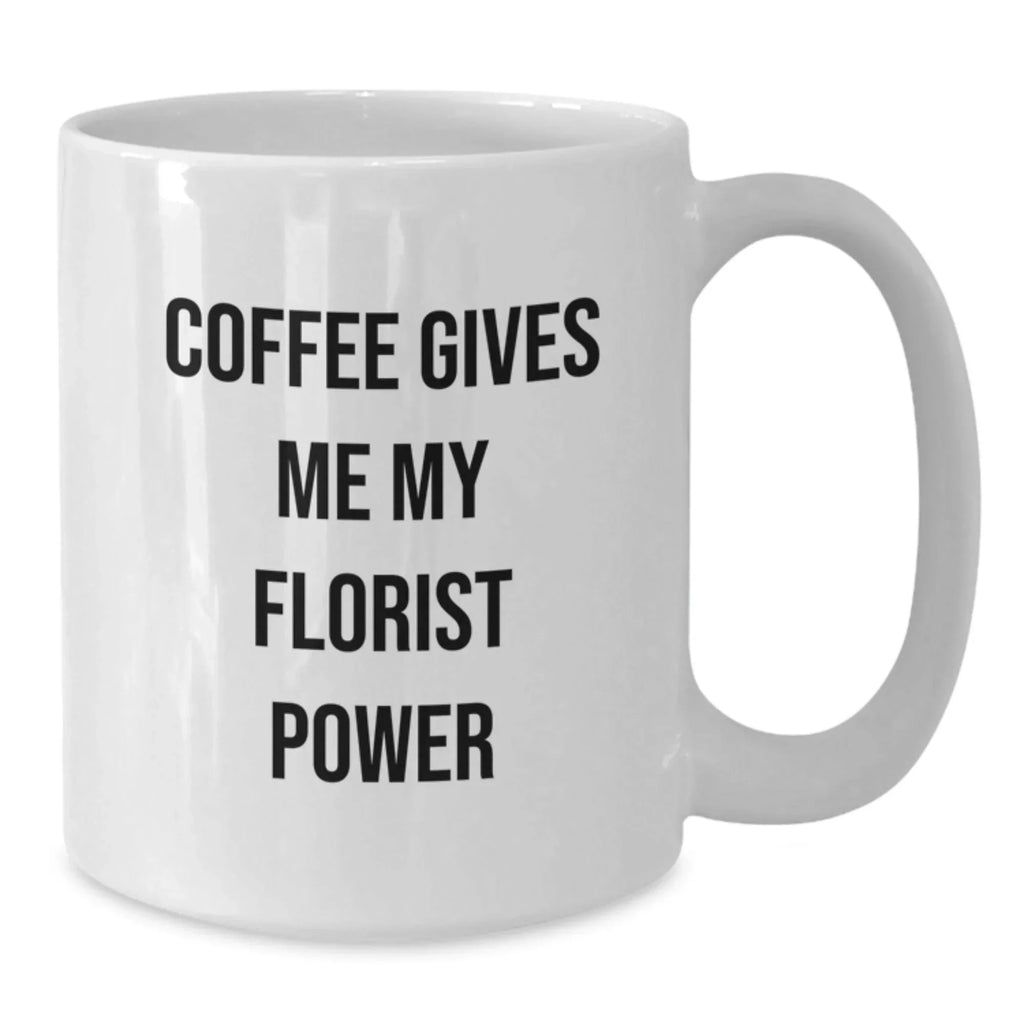 Funny Florist Coffee Mug Gifts from Friends for Birthday, 'Coffee Gives Me My Florist Power', White Coffee Mug, 11oz or 15oz Capacity, Ceramic, Microwave and Dishwasher Safe