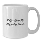 Funny Judge White Coffee Mug Gifts for Men from Friends on Graduation Day - Coffee Gives Me My Judge Power - Additional
