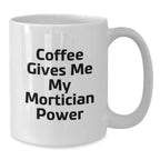 Funny Mortician Gifts from Friends to Family - White Coffee Mug - Coffee Gives Me My Mortician Power