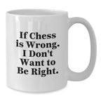 Funny Chess Gifts from Men to Friends White Coffee Mug - If Chess Is Wrong, I Don't Want To Be Right, Christmas Unique Gifts