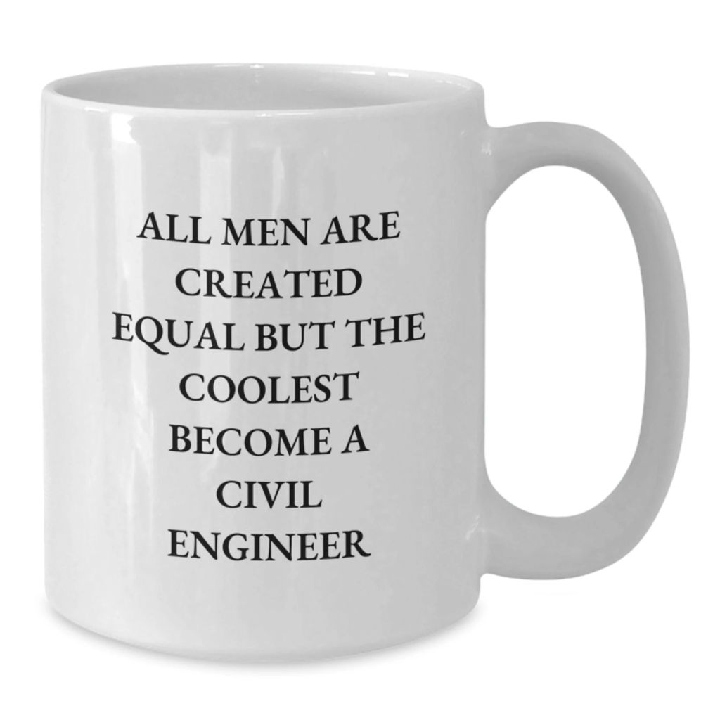 Civil Engineer Gifts for Mom - Funny Quote White Coffee Mug - 'All Men Are Created Equal...' - Additional