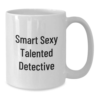 Smart Sexy Talented Detective Gifts for Her - Funny Quote White Coffee Mug for Birthday, 11oz or 15oz, Ceramic, Microwave and Dishwasher Safe, Gifts from Women to Detective - Additional