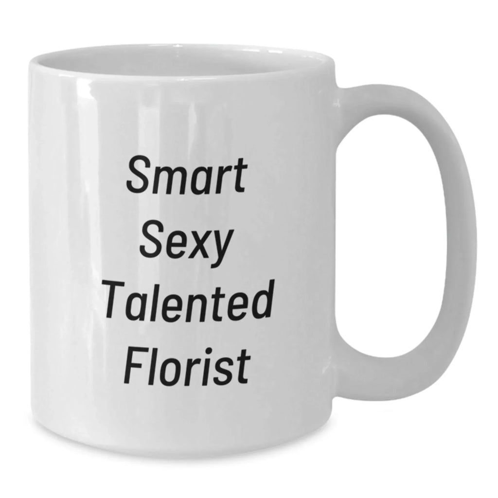 Funny Florist Gifts from Friends Birthday White Coffee Mug - 'Smart Sexy Talented Florist' Quote