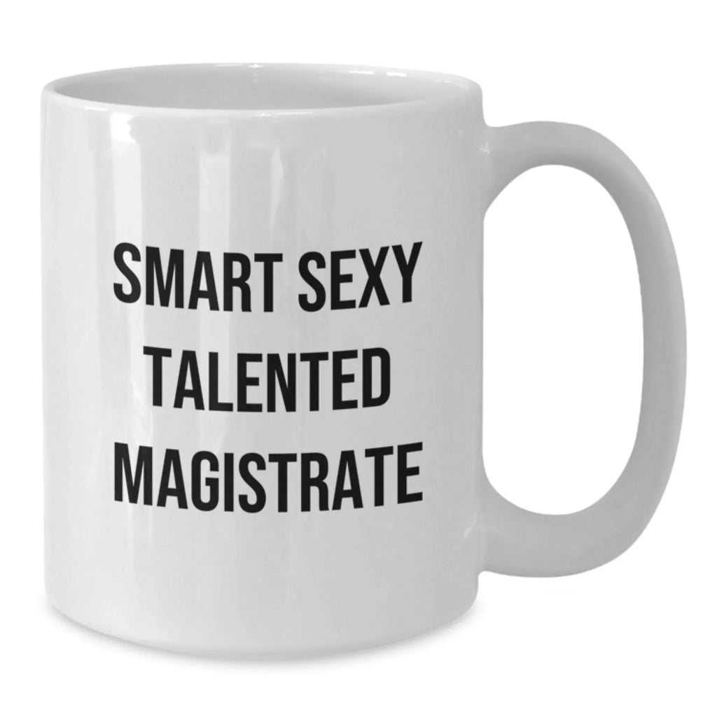 Funny Quotes for the Smart Sexy Talented Magistrate, Best White Coffee Mug Gifts from Friends, Christmas Unique Gifts for Magistrate
