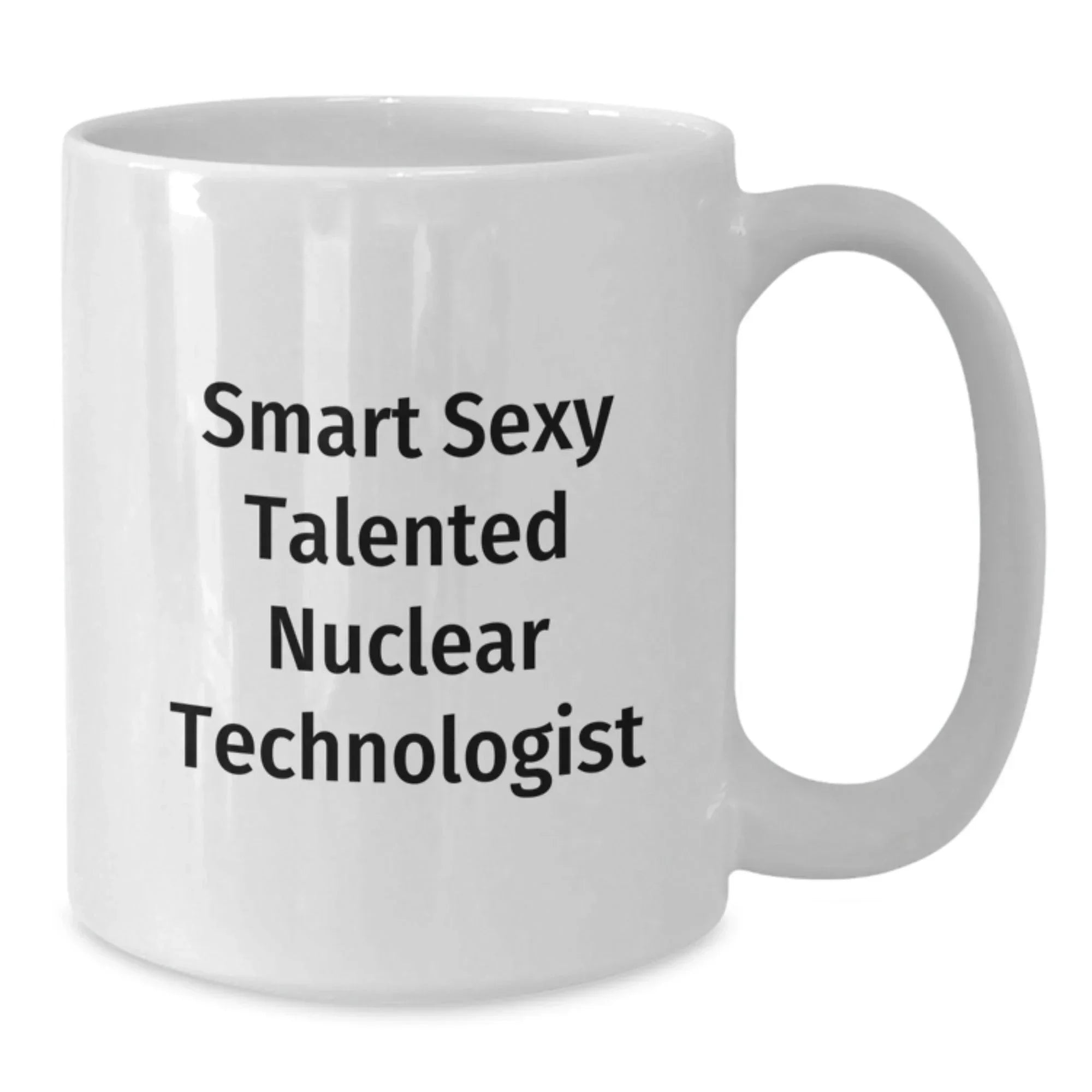 Smart Sexy Talented Nuclear Technologist Funny Mug Gifts for Nuclear Technologists from Friends