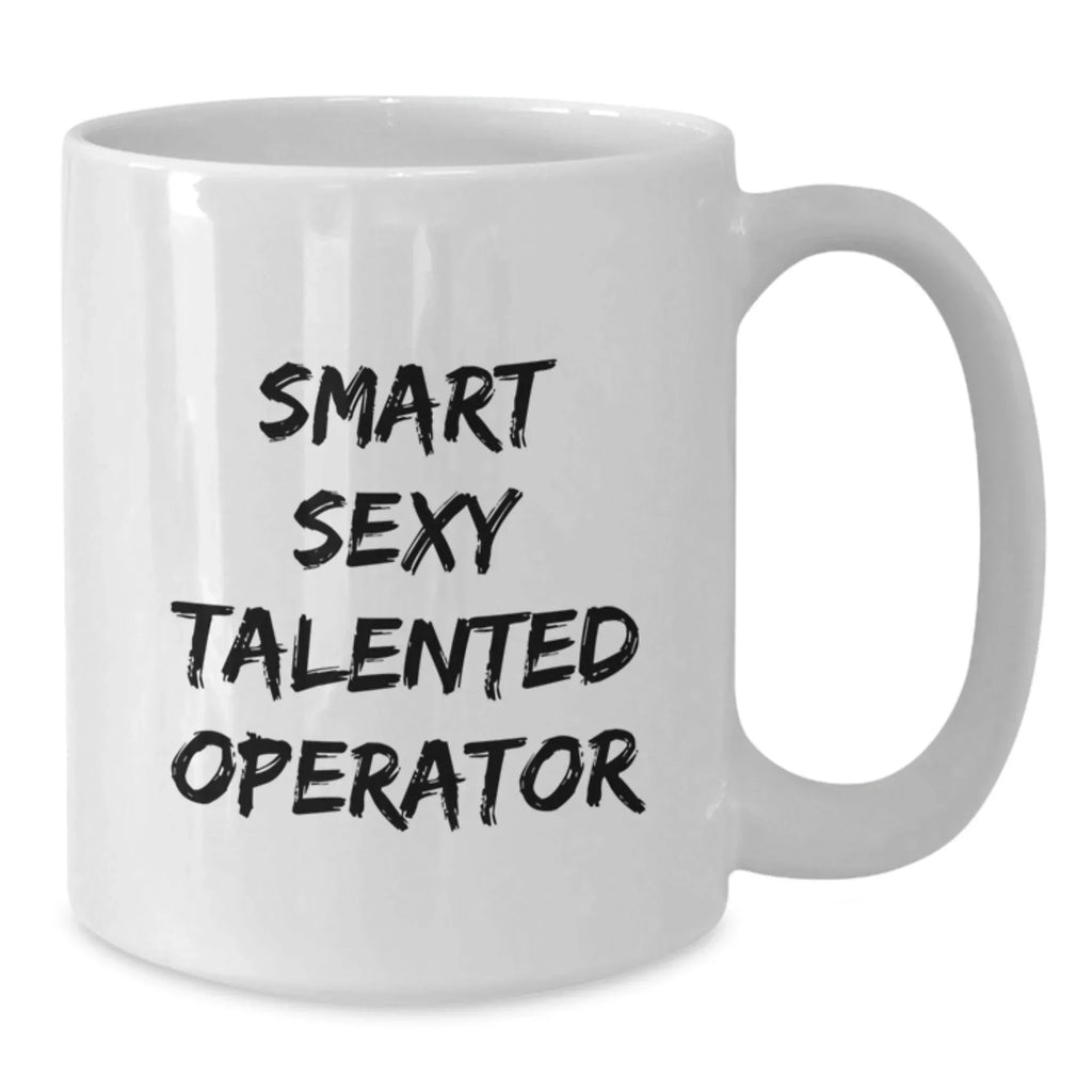 Smart Sexy Talented Operator Funny Birthday Unique Gift for Him or Her - White Coffee Mug