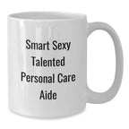Smart Sexy Talented Personal Care Aide Gifts from Friends and Family for Graduation Unique White Coffee Mugs