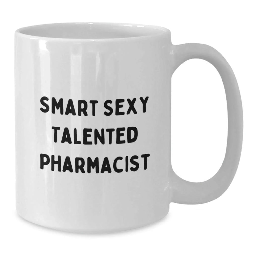 Funny Smart Sexy Talented Pharmacist Gifts, White Coffee Mug for Pharmacist Birthday, Gifts from Friends for Pharmacist, Funny Quote