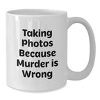 Funny Taking Photos Gifts from Friends and Family for Graduation, White Coffee Mug with 'Taking Photos Because Murder Is Wrong' Quote