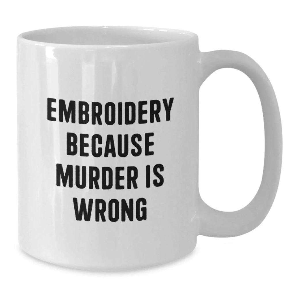 Funny Embroidery Gifts for Women - White Coffee Mug, Embroidery Because Murder Is Wrong, Christmas Unique Gifts from Friends
