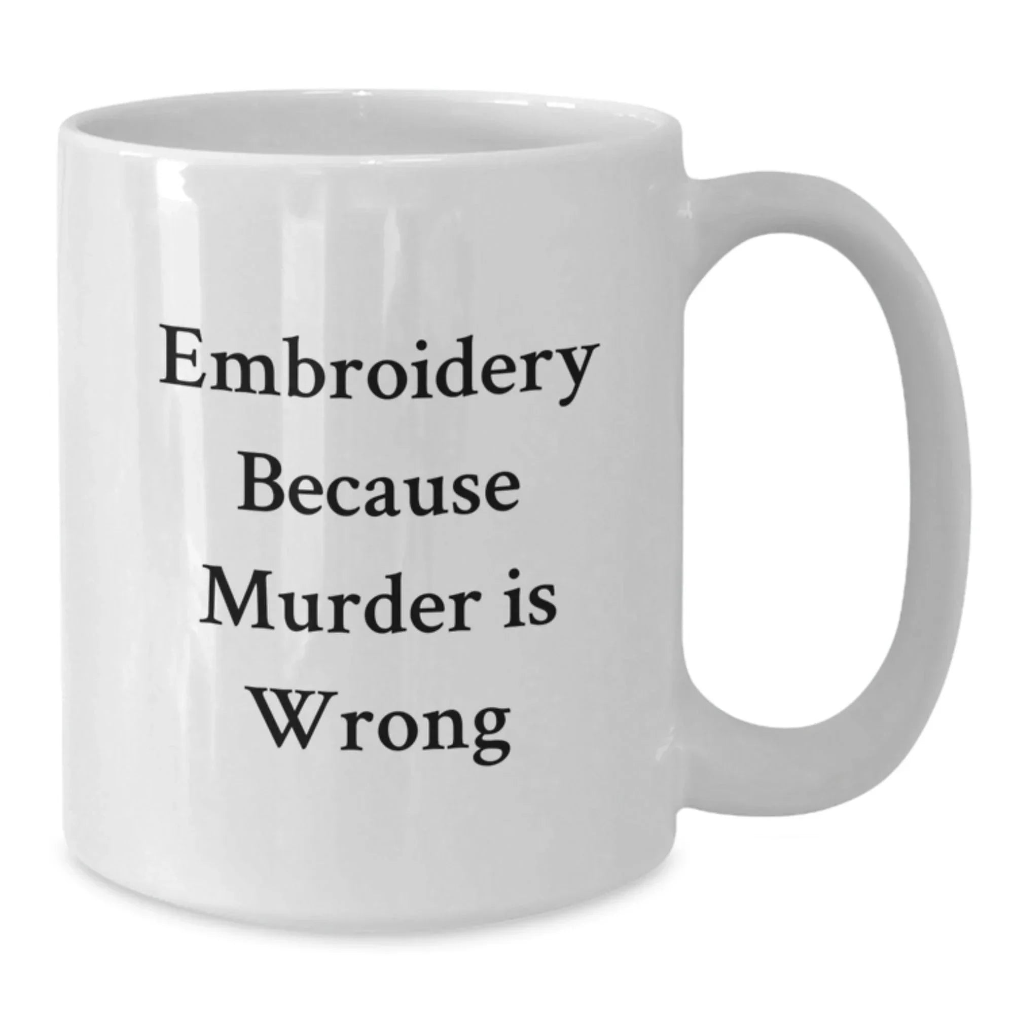 Funny Embroidery Gifts from Men for Women Friends - White Coffee Mug, 11oz or 15oz Capacity, Ceramic, Microwave and Dishwasher Safe, Embroidery Because Murder Is Wrong