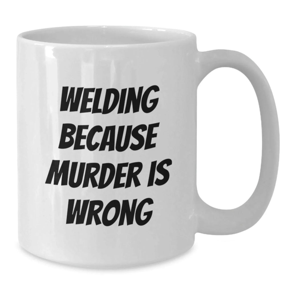 Funny Welding Gifts from Friends for Men, Unique White Coffee Mugs, Christmas Unique Gifts Inspired by Welding Because Murder Is Wrong
