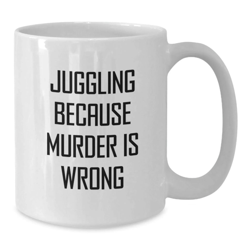 Funny Juggling Gifts from Friends to Graduates, Juggling Because Murder Is Wrong White Coffee Mug, Unique Gift Ideas for Men and Women