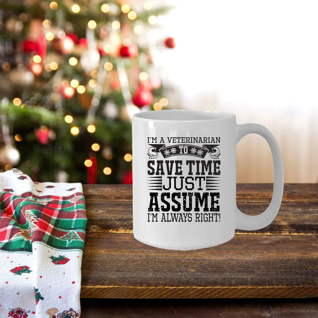 Veterinarian Ceramic Coffee Mug - To Save Time Just Assume I'm Always Right