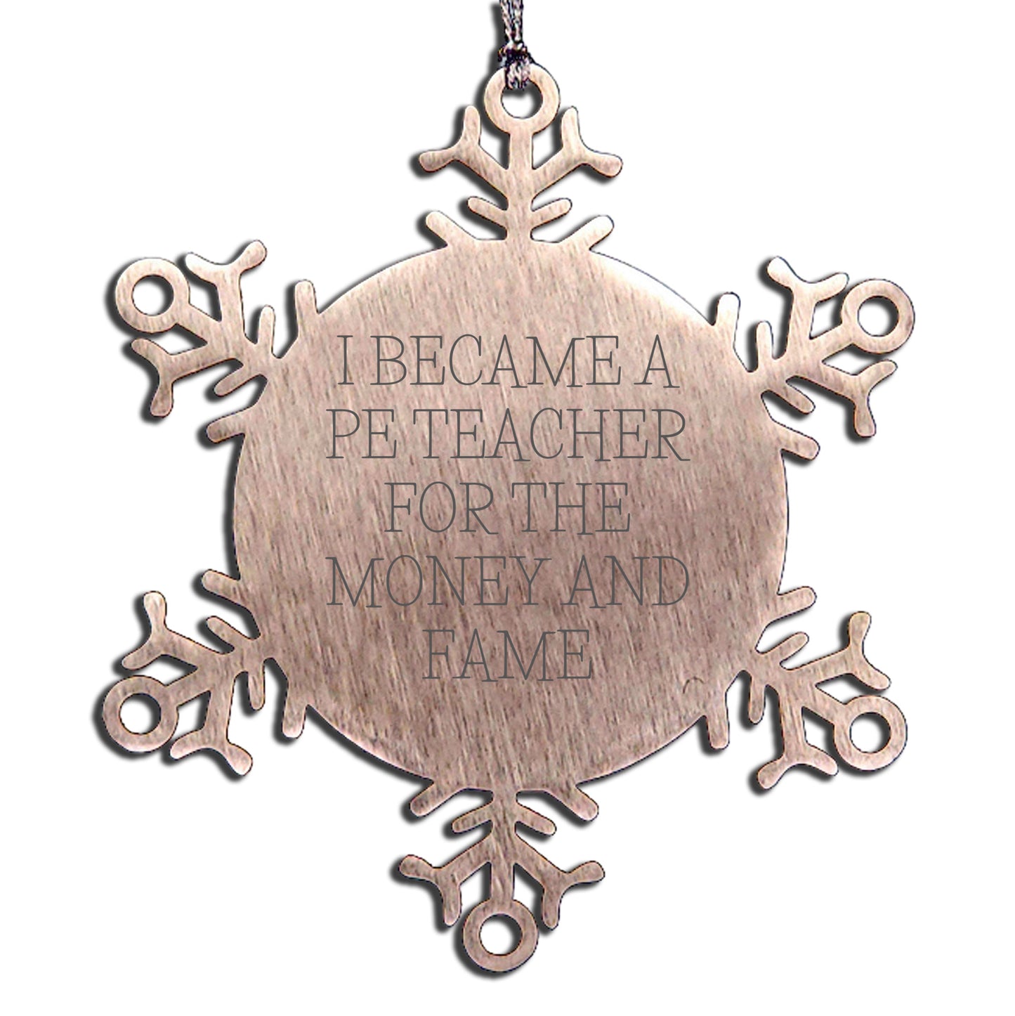 Funny PE Teacher Gifts, Christmas Unique Snowflake Ornament for PE Teacher, 'I Became A PE Teacher For The Money And Fame' Quote, Gifts from Men to PE Teacher