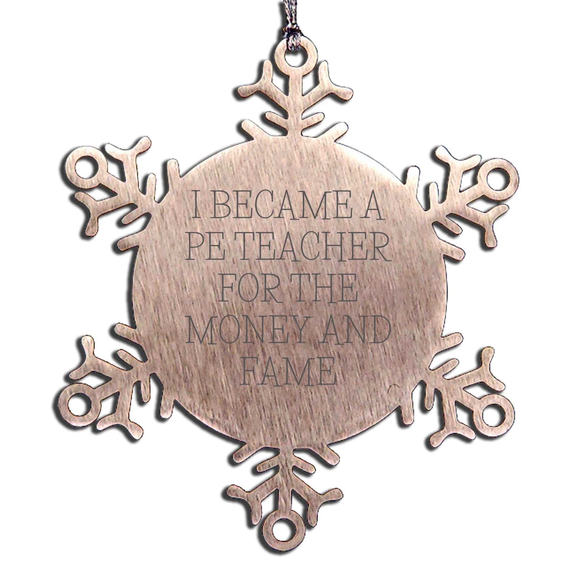 Funny PE Teacher Gifts, Christmas Unique Snowflake Ornament for PE Teacher, 'I Became A PE Teacher For The Money And Fame' Quote, Gifts from Men to PE Teacher