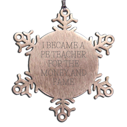 Funny PE Teacher Gifts, Christmas Unique Snowflake Ornament for PE Teacher, 'I Became A PE Teacher For The Money And Fame' Quote, Gifts from Men to PE Teacher