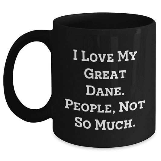 I Love My Great Dane People Not So Much Funny Great Dane Dog Gifts Mother's Day Black Coffee Mug from Friends