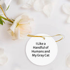 Funny Gray Cat Gifts for Men, Women, Friends, and Family - 'I Like A Handful Of Humans And My Gray Cat' Circle Ornament, Christmas Unique Gifts, Gifts from Men, Women, Friends, Family