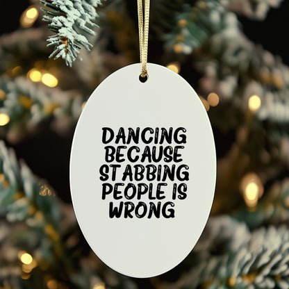 Funny Dancing Gifts from Friends for Women - Oval Ornament with 'Dancing Because Stabbing People Is Wrong.' Quote, Christmas Unique Gifts - Mallard Moon