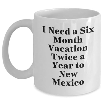 Funny New Mexico Coffee Mug - I Need A Six Month Vacation Twice A Year To New Mexico Gifts - Mallard Moon Gift Shop