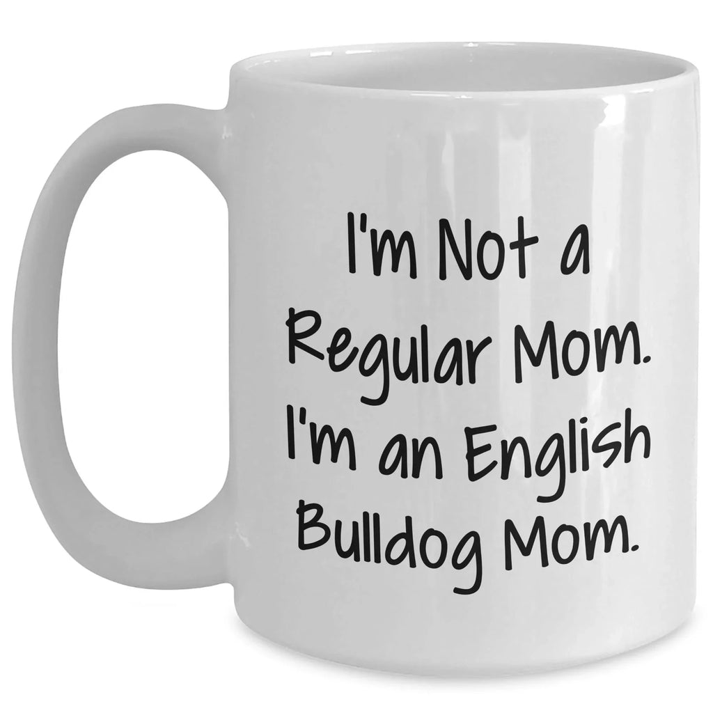 English Bulldog Lover Gift, White Coffee Mug, I'm Not A Regular Mom. I'm An English Bulldog Mom. Christmas Unique Gifts from Family